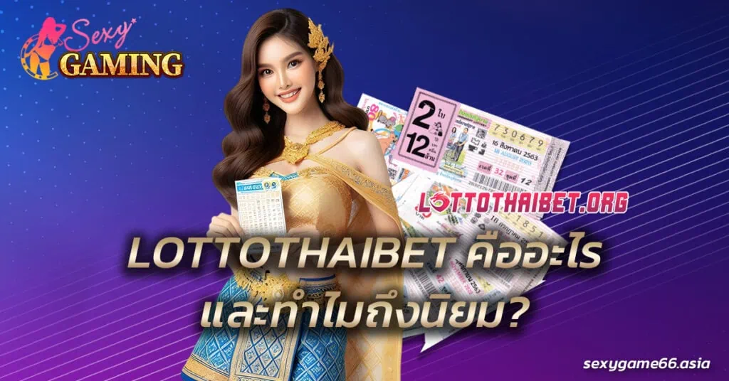 LOTTOTHAIBET คืออะไรและทำไมถึงได้รับความนิยม